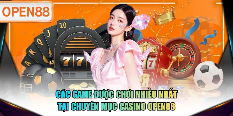 Các game được chơi nhiều nhất tại chuyên mục Casino OPEN88