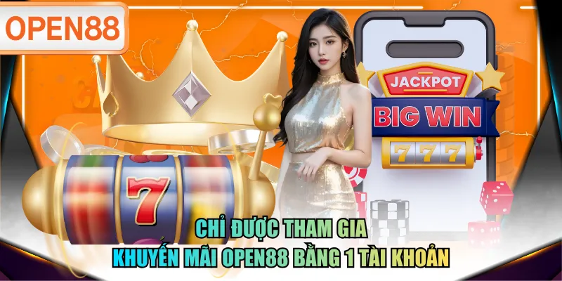 Chỉ được tham gia khuyến mãi OPEN88 bằng 1 tài khoản