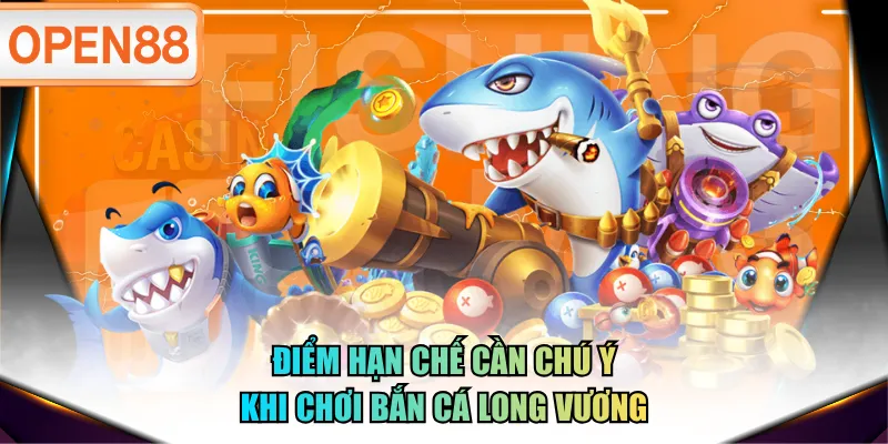 Điểm hạn chế cần chú ý khi chơi Bắn Cá Long Vương