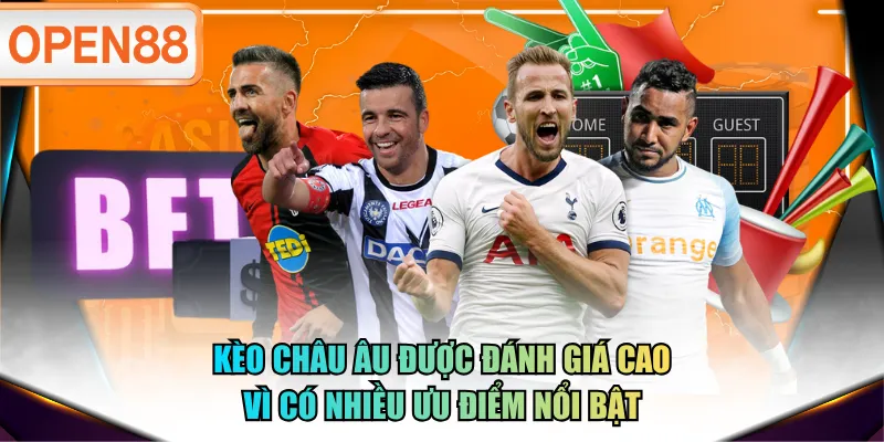 Kèo châu Âu được đánh giá cao vì có nhiều ưu điểm nổi bật