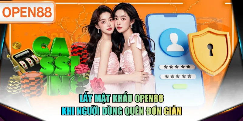 Lấy mật khẩu OPEN88 khi người dùng quên đơn giản