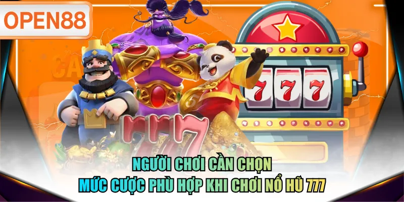 Người chơi cần chọn mức cược phù hợp khi chơi Nổ Hũ 777