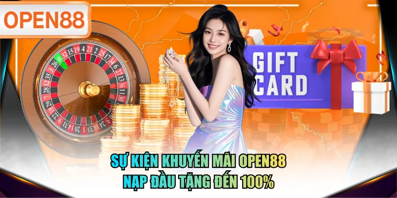 Sự kiện khuyến mãi OPEN88 nạp đầu tặng đến 100%